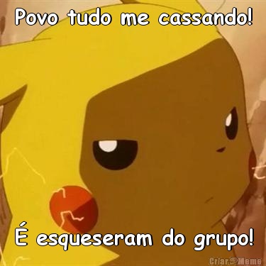 Povo tudo me cassando! � esqueseram do grupo!