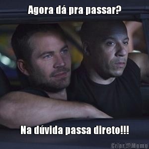 Agora d� pra passar? Na d�vida passa direto!!!