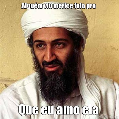 Algu�m viu merice fala pra  Que eu amo ela 