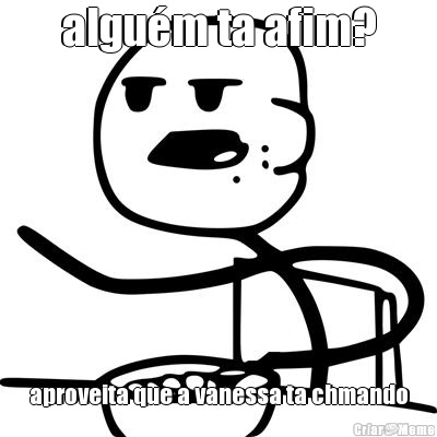 algu�m ta afim? aproveita que a vanessa ta chmando