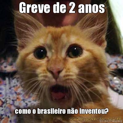Greve de 2 anos como o brasileiro n�o inventou?