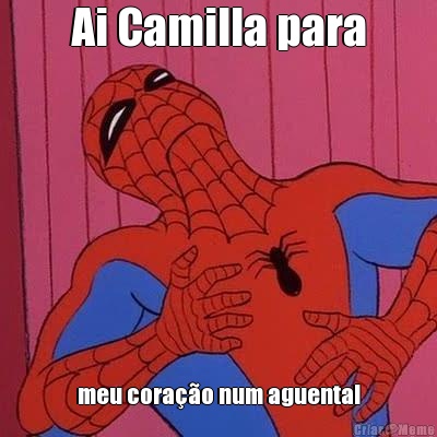 Ai Camilla para meu cora��o num aguenta!