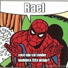 Rael voc� n�o vai vender
nenhuma Rifa amigo?