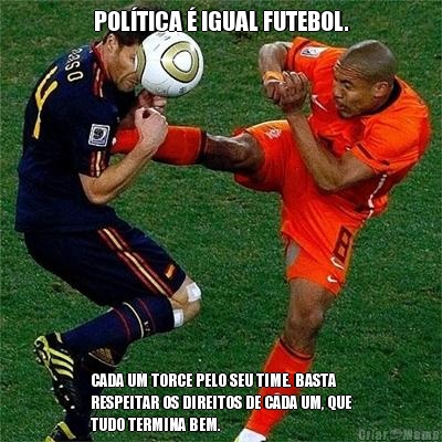 POL�TICA � IGUAL FUTEBOL. CADA UM TORCE PELO SEU TIME. BASTA
RESPEITAR OS DIREITOS DE CADA UM, QUE
TUDO TERMINA BEM.