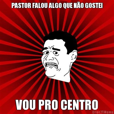 PASTOR FALOU ALGO QUE N�O GOSTEI VOU PRO CENTRO