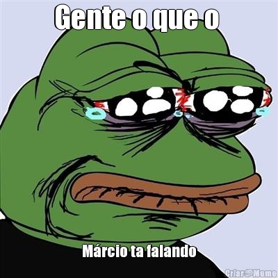 Gente o que o  M�rcio ta falando