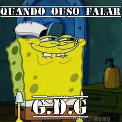 quando ouso falar G.D.G