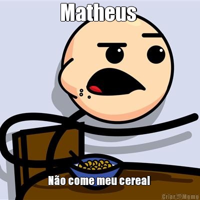 Matheus  N�o come meu cereal 