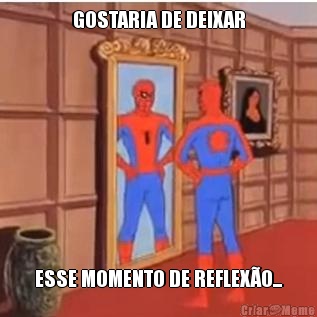 GOSTARIA DE DEIXAR ESSE MOMENTO DE REFLEX�O...