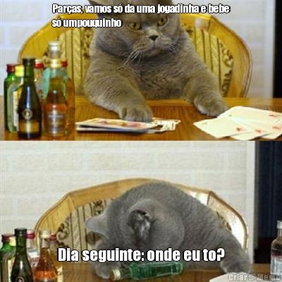 Par�as, vamos s� da uma jogadinha e bebe
s� umpouquinho Dia seguinte: onde eu to?
