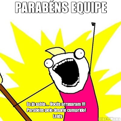 PARAB�NS EQUIPE Eu j� sabia ... Voc�s arrasaram !!! 
Parab�ns pelo desafio cumprido!         
                             Leidy      
                      