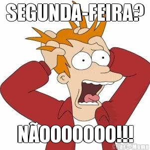 SEGUNDA-FEIRA? N�OOOOOOO!!!