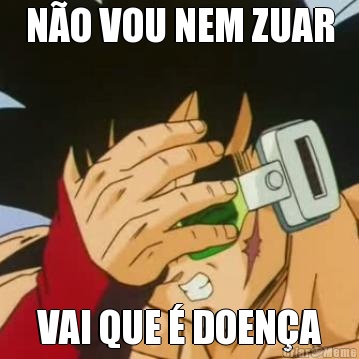 N�O VOU NEM ZUAR VAI QUE � DOEN�A