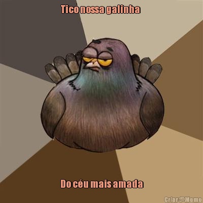 Tico nossa galinha  Do c�u mais amada
