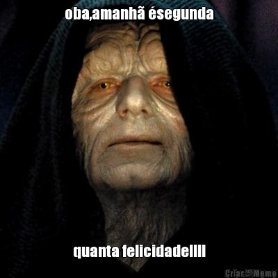 oba,amanh� �segunda quanta felicidade!!!!