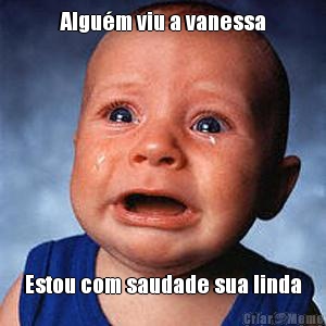 Algu�m viu a vanessa Estou com saudade sua linda