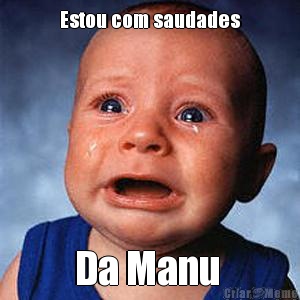 Estou com saudades Da Manu 