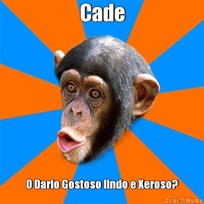 Cade O Dario Gostoso lindo e Xeroso?