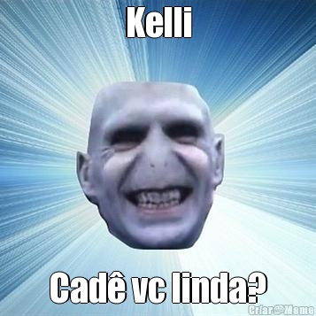 Kelli Cad� vc linda?