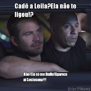 Cad� a Leila?Ela n�o te
ligou!? N�o!Ela s� me iludiu!Aparece
a� Gostosona!!!