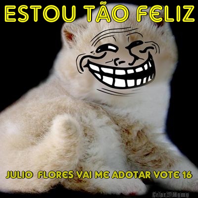 Estou t�o Feliz Julio  Flores vai me adotar vote 16
