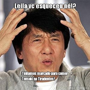 Leila vc esqueceu n�!? T�nhamos marcado para comer
Temaki na Tiradentes!