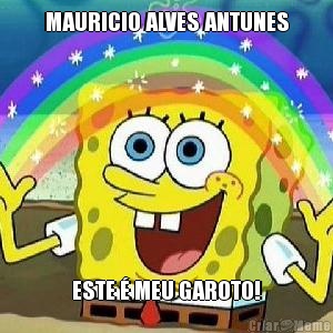 MAURICIO ALVES ANTUNES ESTE � MEU GAROTO!
