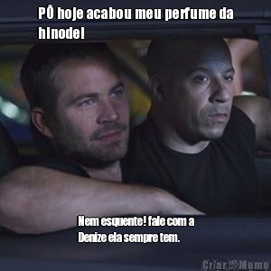 P� hoje acabou meu perfume da
hinode! Nem esquente! fale com a
Denize ela sempre tem.