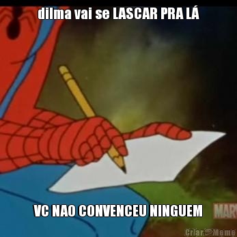 dilma vai se LASCAR PRA L� VC NAO CONVENCEU NINGUEM