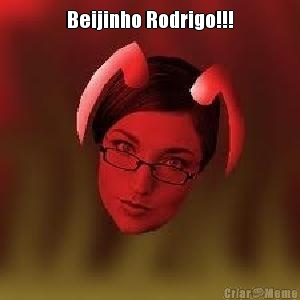 Beijinho Rodrigo!!! 