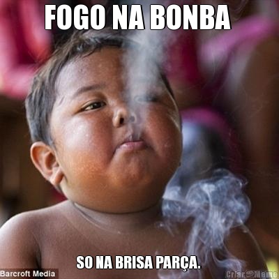 FOGO NA BONBA  SO NA BRISA PAR�A. 