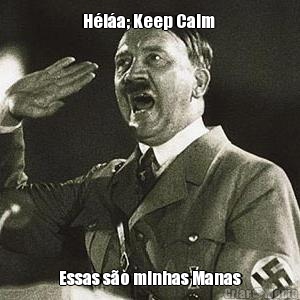 H�l�a; Keep Calm  Essas s�o minhas Manas