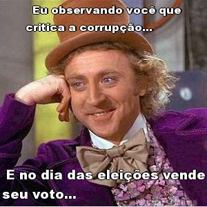   Eu observando voc� que
critica a corrup��o...  E no dia das elei��es vende
seu voto...