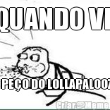 QUANDO VI  O PE�O DO LOLLAPALOOZA