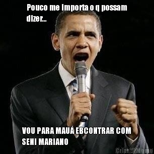 Pouco me importa o q possam
dizer... VOU PARA MAU� EBCONTRAR COM
SENI MARIANO