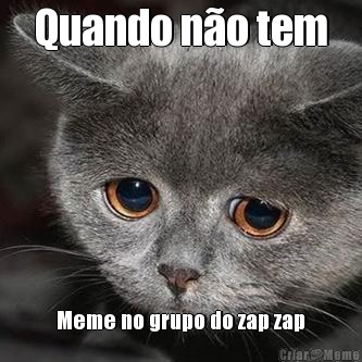 Quando n�o tem Meme no grupo do zap zap