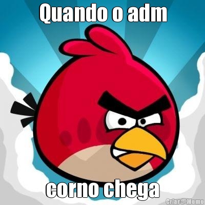 Quando o adm corno chega