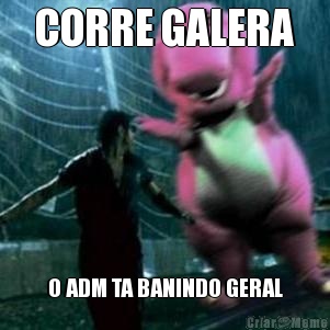 CORRE GALERA O ADM TA BANINDO GERAL