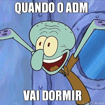 QUANDO O ADM  VAI DORMIR