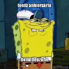 feeliz anivers�rio Dona Deuzuite
→♥