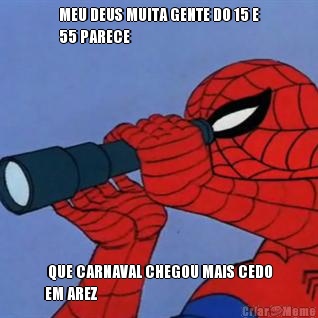 MEU DEUS MUITA GENTE DO 15 E
55 PARECE  QUE CARNAVAL CHEGOU MAIS CEDO
EM AREZ