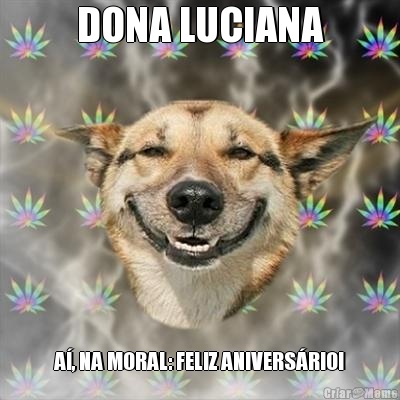 DONA LUCIANA A�, NA MORAL: FELIZ ANIVERS�RIO!