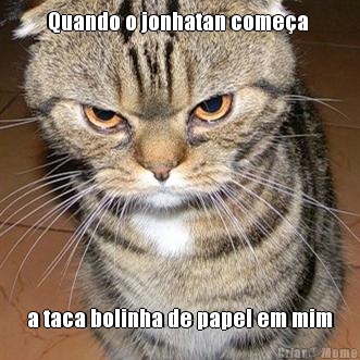Quando o jonhatan come�a  a taca bolinha de papel em mim
