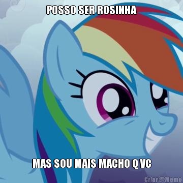 POSSO SER ROSINHA MAS SOU MAIS MACHO Q VC