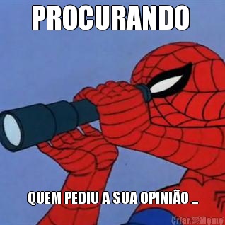PROCURANDO  QUEM PEDIU A SUA OPINI�O ...