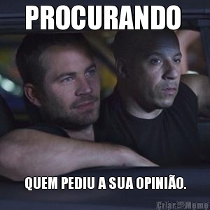 PROCURANDO  QUEM PEDIU A SUA OPINI�O.