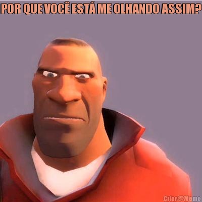POR QUE VOC� EST� ME OLHANDO ASSIM? 