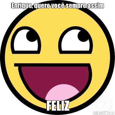 Enrique, quero voc� sempre assim FELIZ