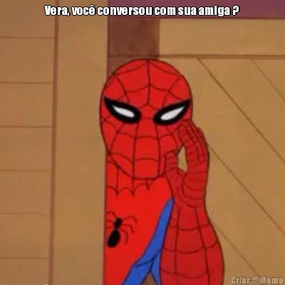 Vera, voc� conversou com sua amiga ? 