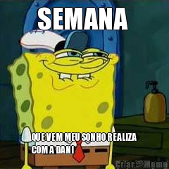 SEMANA  QUE VEM MEU SONHO REALIZA
COM A DANI